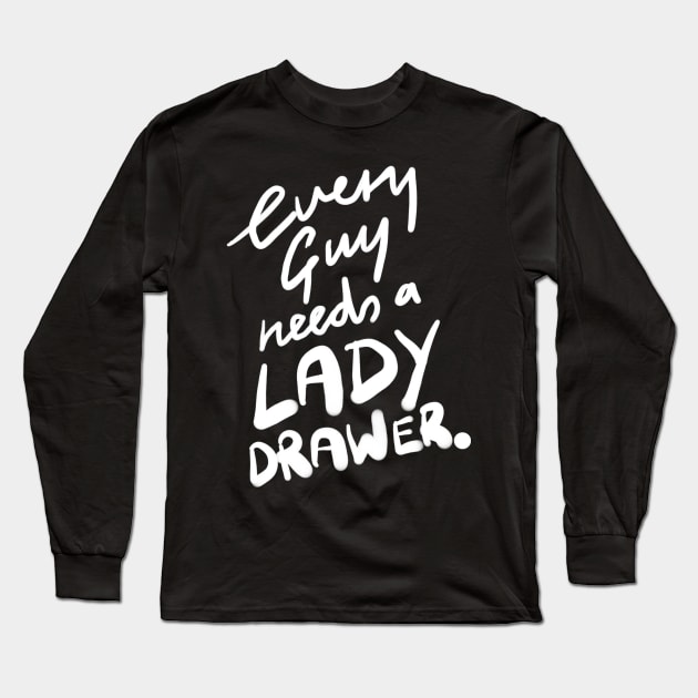 Every Guy Needs a Lady Drawer Long Sleeve T-Shirt by sketchnkustom